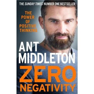 Zero Negativity: The Power Of Positive Thinking Ant Middleton